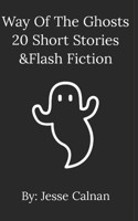 Way Of The Ghosts 20 Short Stories &Flash Fiction