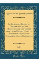 Le Budget Du Bresil, Ou Recherches Sur Les Ressources de CET Empire Dans Leurs Rapports Avec Les Interets Europeens Du Commerce Et de L'Emigration, Vol. 3 (Classic Reprint)