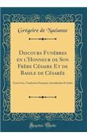 Discours Funèbres en l'Honneur de Son Frère Césaire Et de Basile de Césarée: Texte Grec, Traduction Française, Introduction Et Index (Classic Reprint)