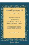 Procedures for Calculating Nutritive Values of Home-Prepared Foods: As Used in Agriculture Handbook No. 8, "composition of Foods Raw, Processed, Prepared," Revised 1963 (Classic Reprint)