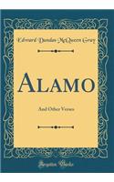 Alamo: And Other Verses (Classic Reprint): And Other Verses (Classic Reprint)