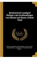 Briefwechsel Landgraf Philipp's Des Großmüthigen Von Hessen Mit Bucer, Dritter Theil