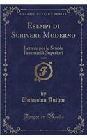 Esempi Di Scrivere Moderno, Vol. 1: Lettere Per Le Scuole Femminili Superiori (Classic Reprint)