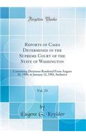 Reports of Cases Determined in the Supreme Court of the State of Washington, Vol. 23: Containing Decisions Rendered from August 20, 1900, to January 12, 1901, Inclusive (Classic Reprint): Containing Decisions Rendered from August 20, 1900, to January 12, 1901, Inclusive (Classic Reprint)