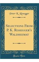 Selections From P. K. Rosegger's Waldheimat (Classic Reprint)