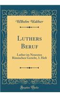 Luthers Beruf: Luther im Neuesten Römischen Gericht, 3. Heft (Classic Reprint)