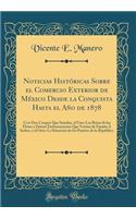 Noticias Históricas Sobre el Comercio Exterior de México Desde la Conquista Hasta el Año de 1878: Con Dos Croquis Que Señalan, el Uno: Las Rutas de las Flotas y Demás Embarcaciones Que Venían de España Á Indias, y el Otro: La Situación de los Puert