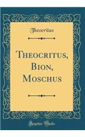 Theocritus, Bion, Moschus (Classic Reprint)