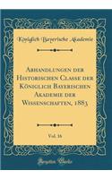 Abhandlungen Der Historischen Classe Der Kï¿½niglich Bayerischen Akademie Der Wissenschaften, 1883, Vol. 16 (Classic Reprint)