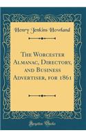 The Worcester Almanac, Directory, and Business Advertiser, for 1861 (Classic Reprint)