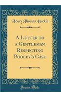 A Letter to a Gentleman Respecting Pooley's Case (Classic Reprint)