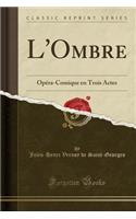 L'Ombre: Opera-Comique En Trois Actes (Classic Reprint)