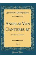 Anselm Von Canterbury, Vol. 1: Das Leben Anselm's (Classic Reprint)