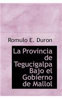 La Provincia de Tegucigalpa Bajo El Gobierno de Mallol