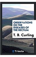 Observations on the diseases of the rectum