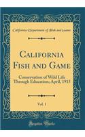 California Fish and Game, Vol. 1: Conservation of Wild Life Through Education; April, 1915 (Classic Reprint)