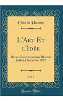 L'Art Et l'Idée, Vol. 2: Revue Contemporaine Illustré; Juillet-Décembre 1892 (Classic Reprint)
