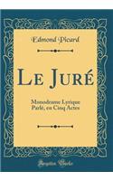 Le Juré: Monodrame Lyrique Parlé, en Cinq Actes (Classic Reprint)