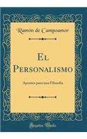 El Personalismo: Apuntes Para Una FilosofÃ­a (Classic Reprint): Apuntes Para Una FilosofÃ­a (Classic Reprint)