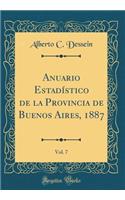 Anuario EstadÃ­stico de la Provincia de Buenos Aires, 1887, Vol. 7 (Classic Reprint)