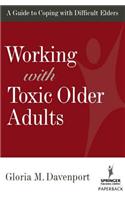 Working with Toxic Older Adults: A Guide to Coping with Difficult Elders