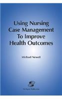 Using Nursing Case Management to Improve Health Outcomes