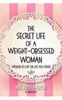 Secret Life of a Weight-Obsessed Woman: Wisdom to live the life you crave