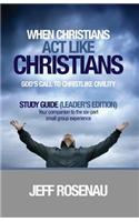 When Christians ACT Like Christians - Study Guide (Leader's Edition)