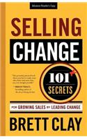 Selling Change: 101+ Secrets for Growing Sales by Leading Change