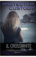 Protective Custody: Hometown Heroes: Book 1