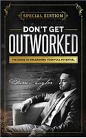 Don't Get Outworked: The Guide to Unleashing Your Full Potential