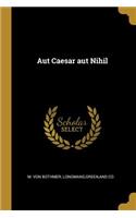 Aut Caesar aut Nihil