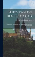Speeches of the Hon. G.E. Cartier [microform]