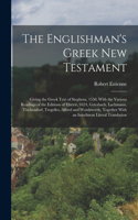 Englishman's Greek New Testament; Giving the Greek Text of Stephens, 1550, With the Various Readings of the Editions of Elzevir, 1624, Griesbach, Lachmann, Tischendorf, Tregelles, Alford and Wordsworth, Together With an Interlinear Literal Translat