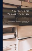 Memoir of Zerah Colburn; Written by Himself. Containing an Account of the First Discovery of his R