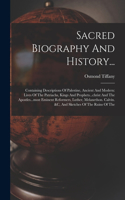 Sacred Biography And History...: Containing Descriptions Of Palestine, Ancient And Modern: Lives Of The Patriachs, Kings And Prophets...christ And The Apostles...most Eminent Reform