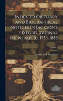 Index to Obituary and Biographical Notices in Jackson's Oxford Journal (Newspaper), 1753-1853; Volume 1