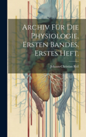 Archiv für die Physiologie. Ersten Bandes. Erstes Heft.