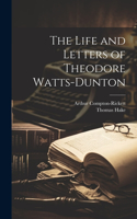 Life and Letters of Theodore Watts-Dunton