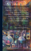 Zur Erinnerung an Gustav Magnus. Nach einem am 14. December 1870 in der General-Versammlung der deutschen chemischen Gesellschaft zu Berlin, gehaltenen Vorträge