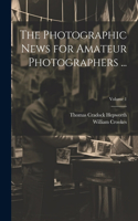 Photographic News for Amateur Photographers ...; Volume 1