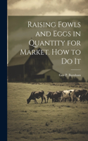 Raising Fowls and Eggs in Quantity for Market. How to do It