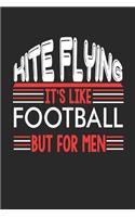 Kite Flying It's Like Football But For Men: Kite Flying Notebook Kite Flying Training Journal Handlettering Diary I Logbook 110 Blank Paper Pages Kite Flying Notizbuch 6 x 9