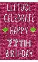 Lettuce Celebrate Happy 77th Birthday: Funny 77th Birthday Gift Lettuce Pun Journal / Notebook / Diary (6 x 9 - 110 Blank Lined Pages)