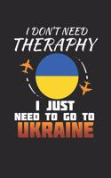 I Don't Need Therapy I Just Need To Go To Ukraine: Ukraine Notebook - Ukraine Vacation Journal - Handlettering - Diary I Logbook - 110 White Blank Pages - 6 x 9