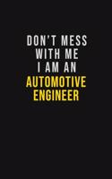 Don't Mess With Me I Am An automotive engineer