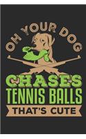 Oh Your Dog Chases Tennis Balls That's Cute