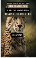 Run, Charlie, Run!: The Amazing Adventures of Charlie the Cheetah(15 Wise Whimsy Teaches Kids about Animals)