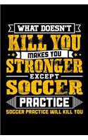 What doesn't kill you makes you stronger except Soccer practice Soccer practice will kill you