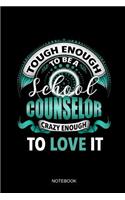 Tough Enough To Be A School Counselor Crazy Enough To Love It Notebook